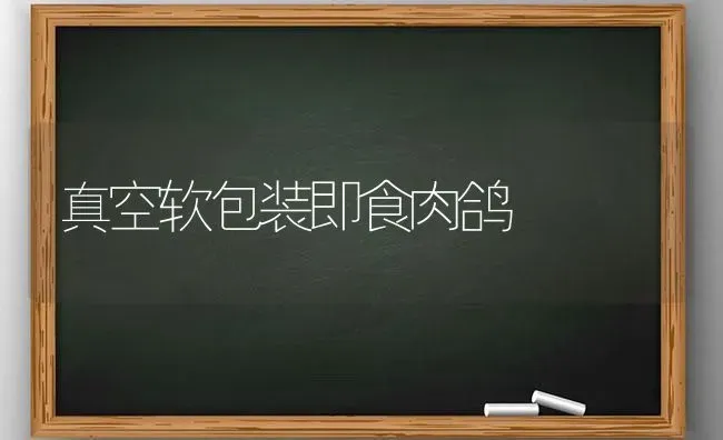 真空软包装即食肉鸽 | 养殖技术大全