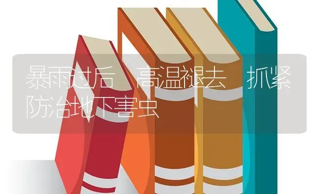 暴雨过后 高温褪去 抓紧防治地下害虫 | 养殖技术大全