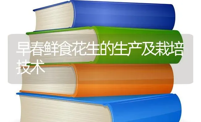 早春鲜食花生的生产及栽培技术 | 养殖技术大全