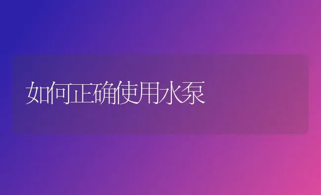 如何正确使用水泵 | 养殖知识