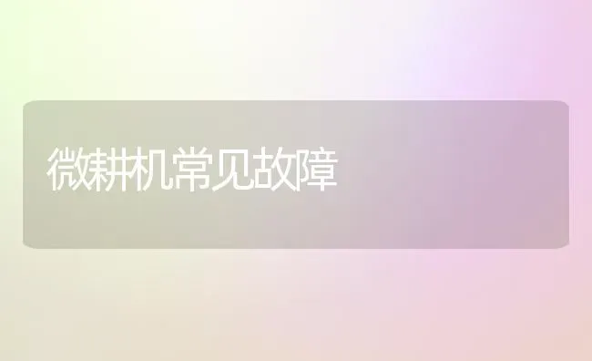 微耕机常见故障 | 养殖技术大全