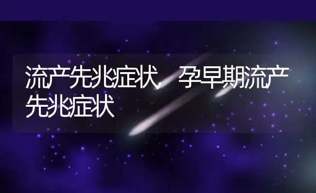 流产先兆症状,孕早期流产先兆症状 | 养殖资料