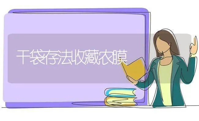 干袋存法收藏农膜 | 养殖技术大全