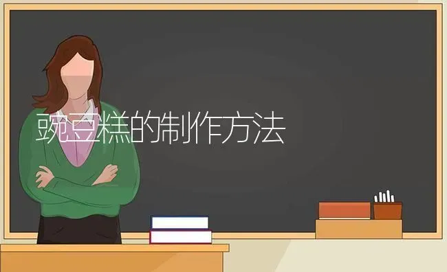 豌豆糕的制作方法 | 养殖技术大全