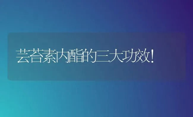 芸苔素内酯的三大功效！ | 养殖技术大全