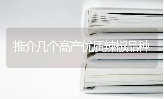 推介几个高产优质辣椒品种 | 养殖知识