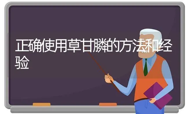 正确使用草甘膦的方法和经验 | 养殖知识