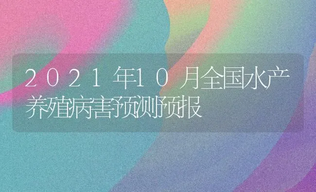 2021年10月全国水产养殖病害预测预报 | 养殖技术大全