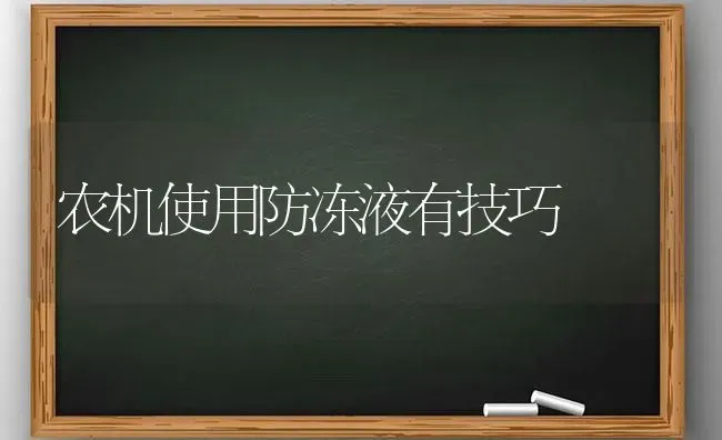 农机使用防冻液有技巧 | 养殖技术大全