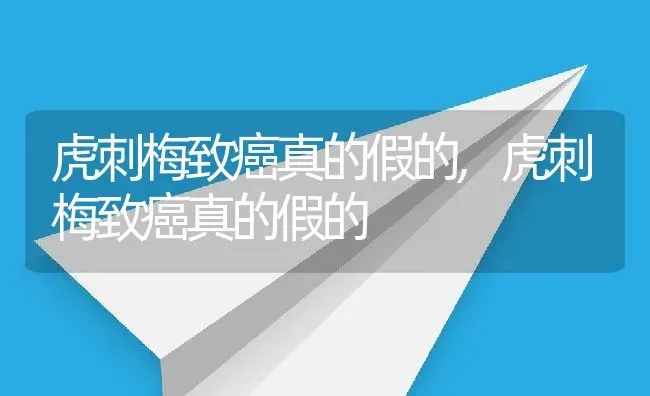 虎刺梅致癌真的假的,虎刺梅致癌真的假的 | 养殖科普