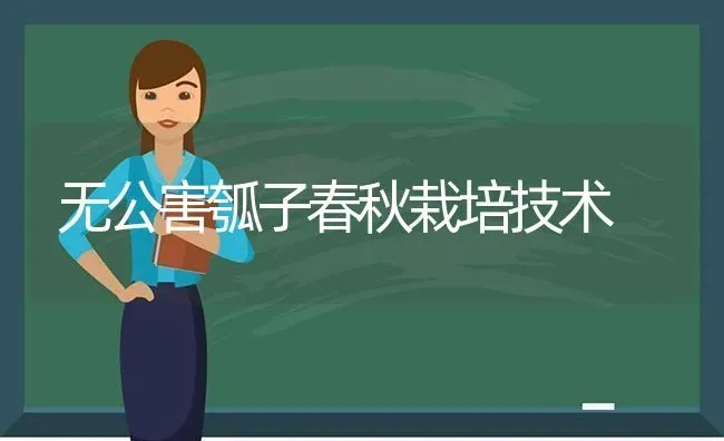 无公害瓠子春秋栽培技术 | 养殖知识