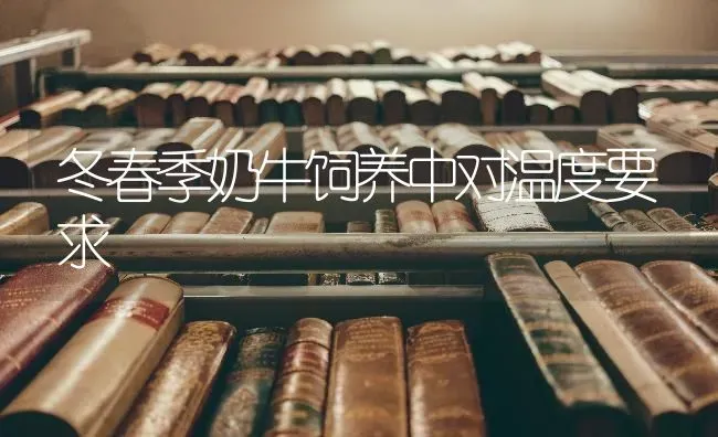 冬春季奶牛饲养中对温度要求 | 养殖知识