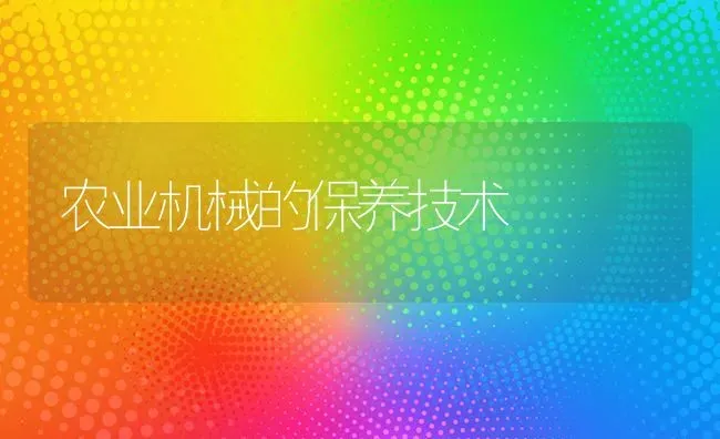 农业机械的保养技术 | 养殖技术大全