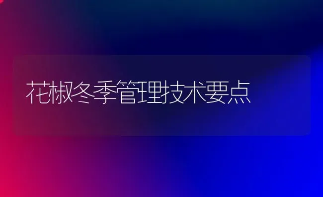 花椒冬季管理技术要点 | 养殖知识