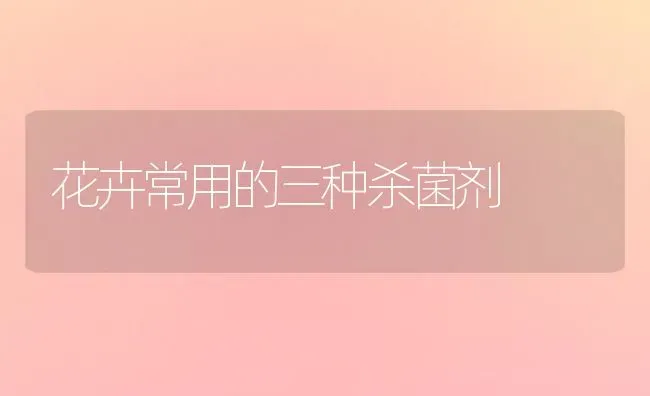 花卉常用的三种杀菌剂 | 养殖知识