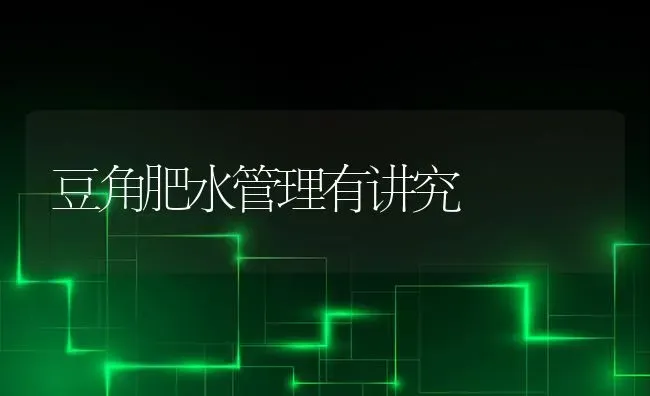 豆角肥水管理有讲究 | 养殖技术大全