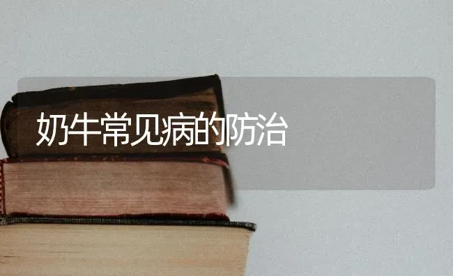 奶牛常见病的防治 | 养殖技术大全