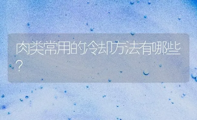 肉类常用的冷却方法有哪些? | 养殖知识