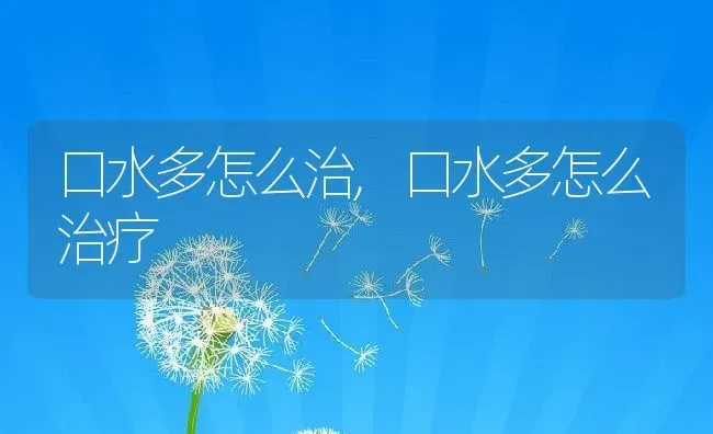 口水多怎么治,口水多怎么治疗 | 养殖学堂