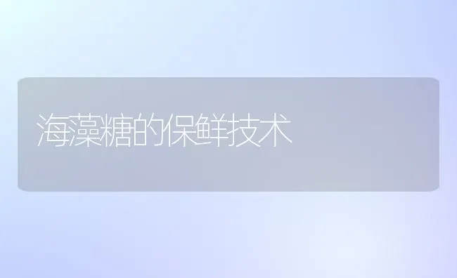 海藻糖的保鲜技术 | 养殖技术大全