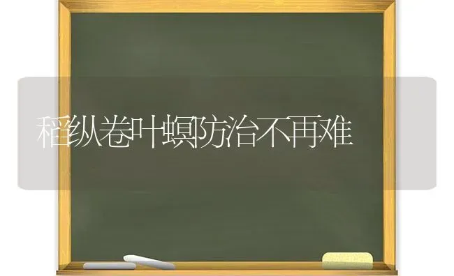 稻纵卷叶螟防治不再难 | 养殖技术大全