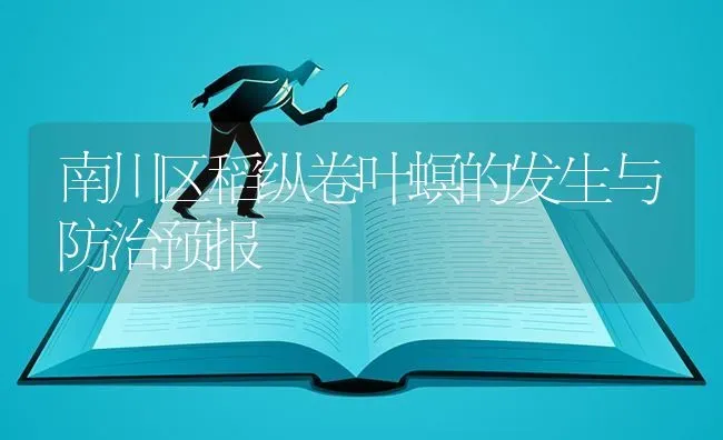 南川区稻纵卷叶螟的发生与防治预报 | 养殖技术大全