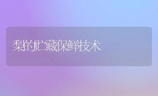 梨的贮藏保鲜技术 | 养殖技术大全