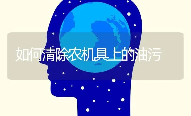 如何清除农机具上的油污 | 养殖技术大全