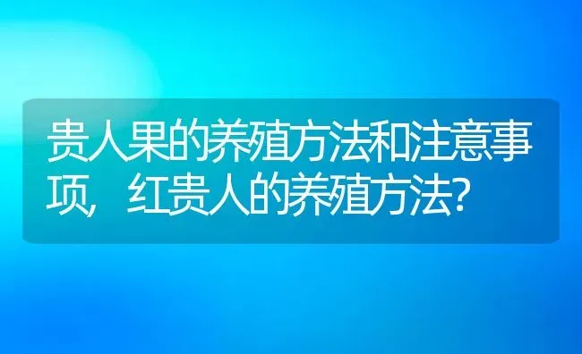 贵人果的养殖方法和注意事项,红贵人的养殖方法？ | 养殖科普