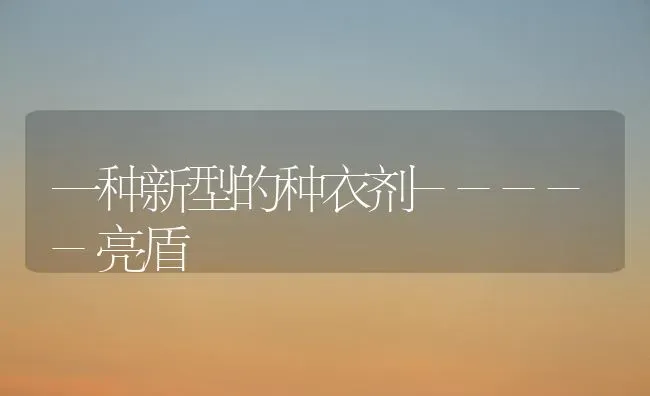 一种新型的种衣剂-----亮盾 | 养殖技术大全