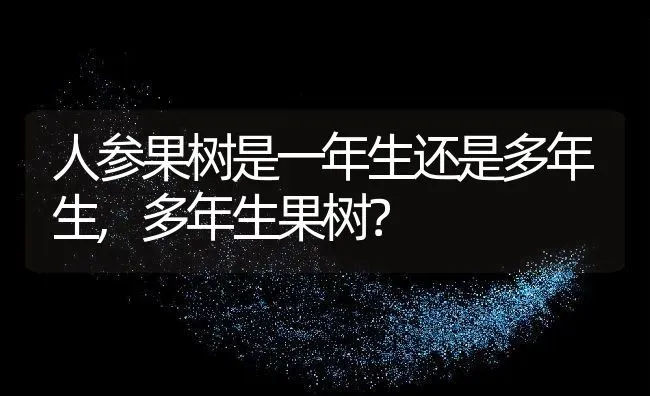 人参果树是一年生还是多年生,多年生果树？ | 养殖学堂