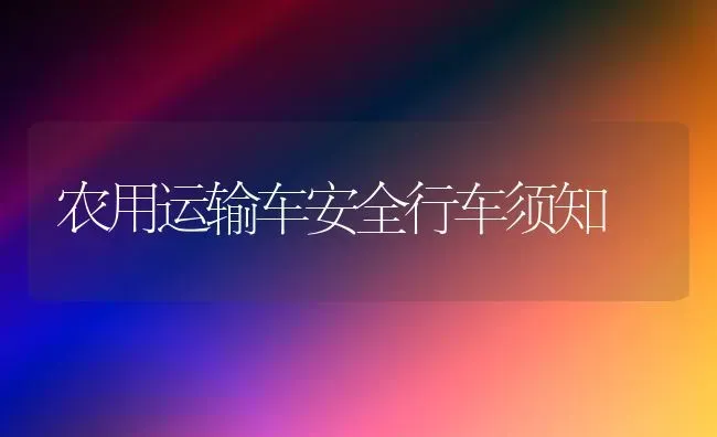农用运输车安全行车须知 | 养殖技术大全