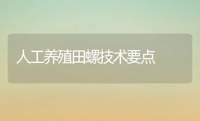 人工养殖田螺技术要点 | 养殖技术大全