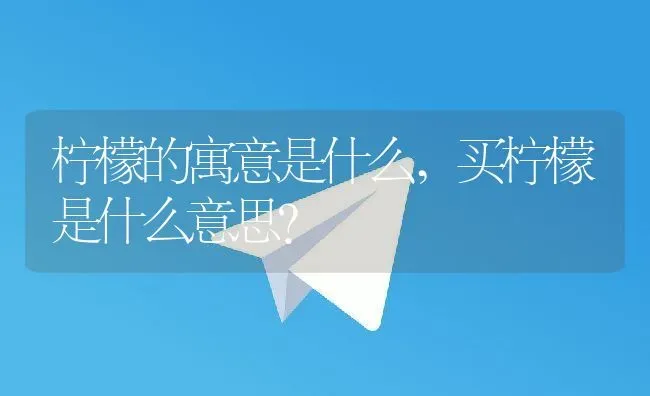 柠檬的寓意是什么,买柠檬是什么意思？ | 养殖科普