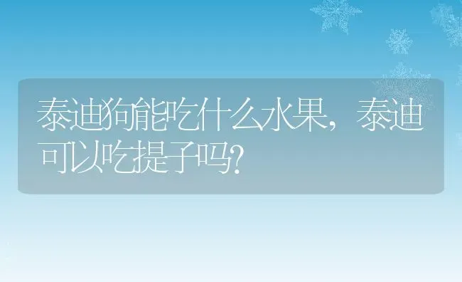 泰迪狗能吃什么水果,泰迪可以吃提子吗？ | 养殖学堂