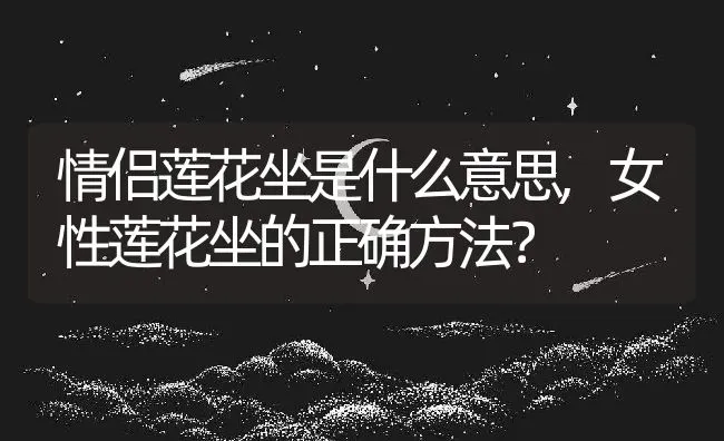 情侣莲花坐是什么意思,女性莲花坐的正确方法？ | 养殖学堂