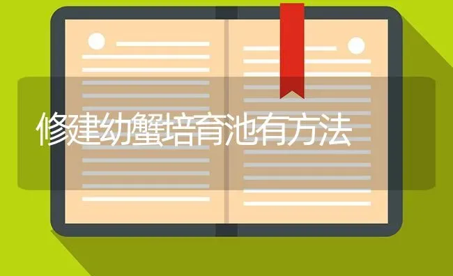 修建幼蟹培育池有方法 | 养殖技术大全