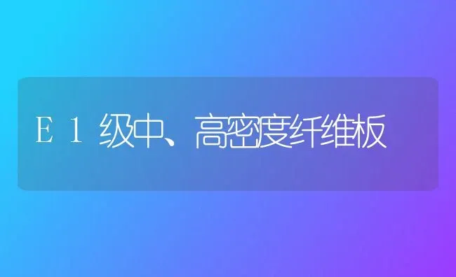 E1级中、高密度纤维板 | 养殖技术大全