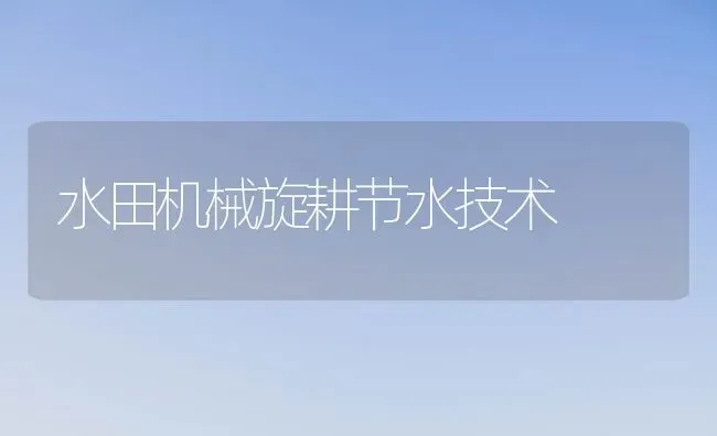 水田机械旋耕节水技术 | 养殖技术大全