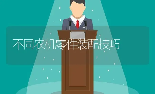 不同农机零件装配技巧 | 养殖知识