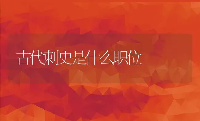 古代刺史是什么职位 | 养殖学堂