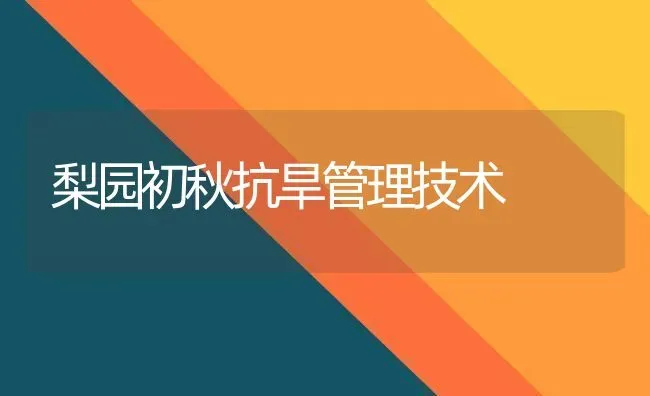 梨园初秋抗旱管理技术 | 养殖技术大全