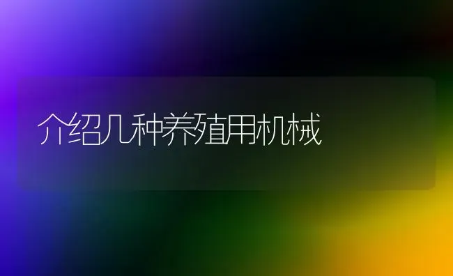 介绍几种养殖用机械 | 养殖技术大全