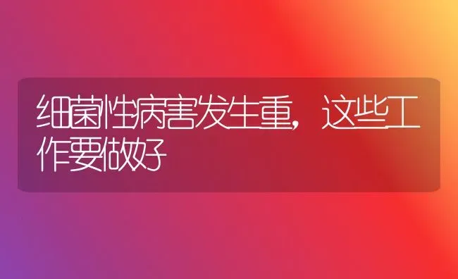细菌性病害发生重,这些工作要做好 | 养殖技术大全