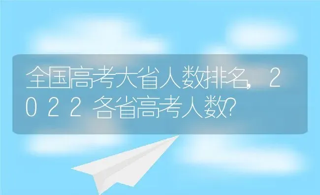 全国高考大省人数排名,2022各省高考人数？ | 养殖科普