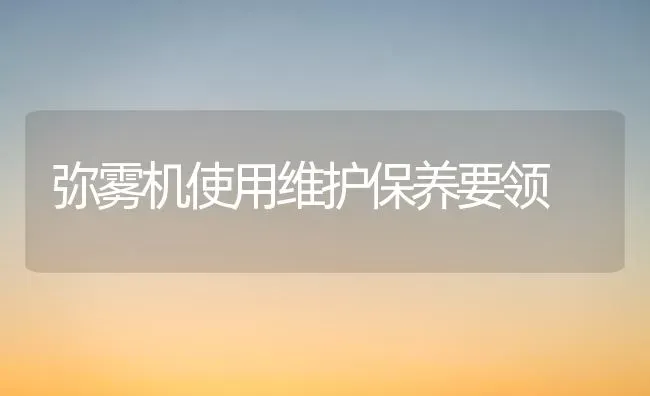 弥雾机使用维护保养要领 | 养殖知识