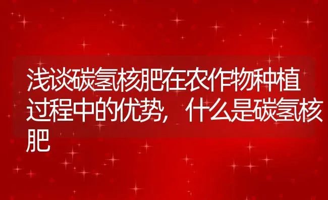 浅谈碳氢核肥在农作物种植过程中的优势,什么是碳氢核肥 | 养殖学堂