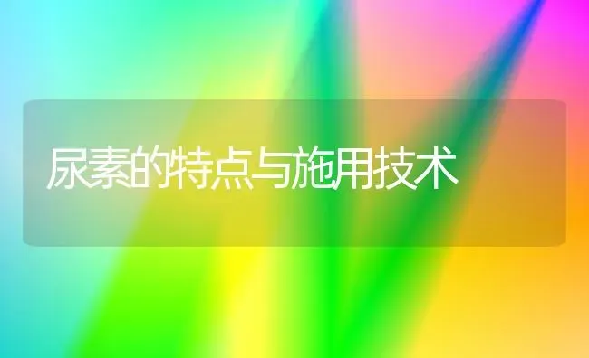 尿素的特点与施用技术 | 养殖知识