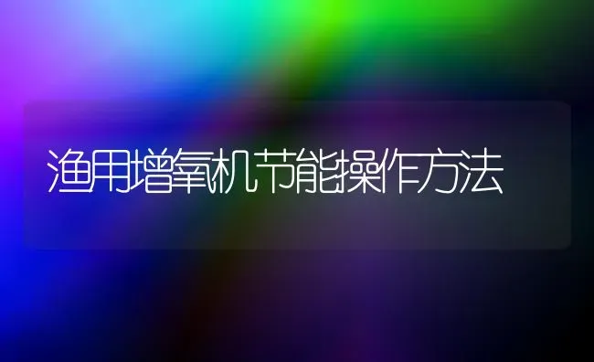 渔用增氧机节能操作方法 | 养殖知识