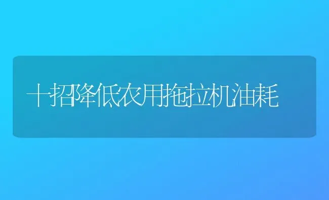 十招降低农用拖拉机油耗 | 养殖知识